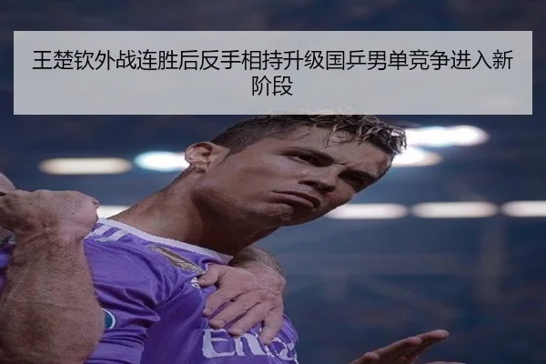 王楚钦外战连胜后反手相持升级国乒男单竞争进入新阶段